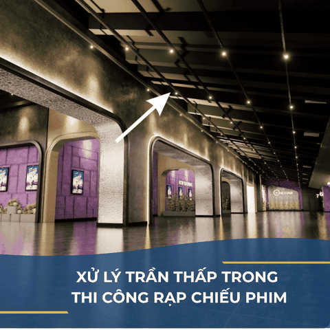 GIẢI PHÁP XỬ LÝ  TRẦN THẤP TRONG THI CÔNG RẠP CHIẾU PHIM