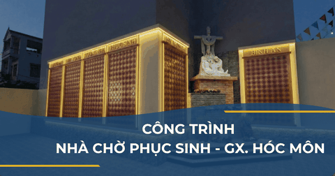 CÔNG TRÌNH NHÀ CHỜ PHỤC SINH - GX. HÓC MÔN