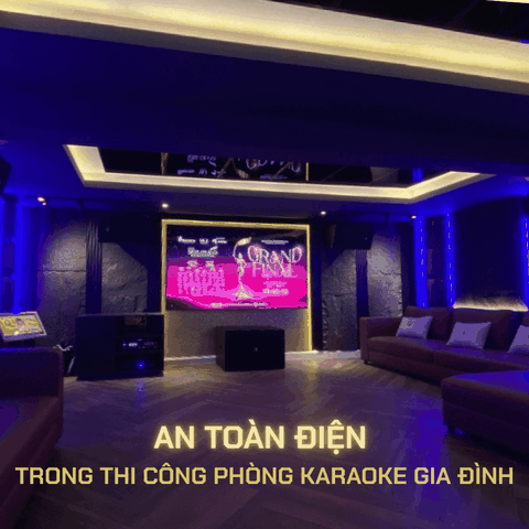 AN TOÀN ĐIỆN TRONG THI CÔNG PHÒNG KARAOKE GIA ĐÌNH
