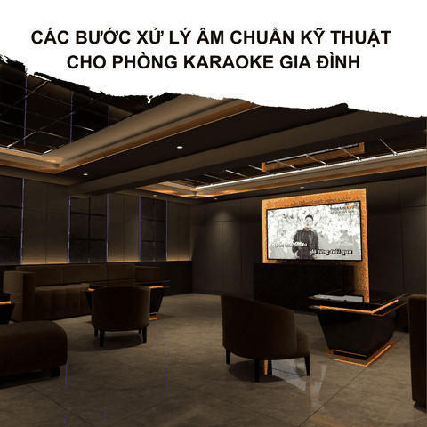 CÁC BƯỚC XỬ LÝ ÂM CHUẨN KỸ THUẬT CHO PHÒNG KARAOKE GIA ĐÌNH