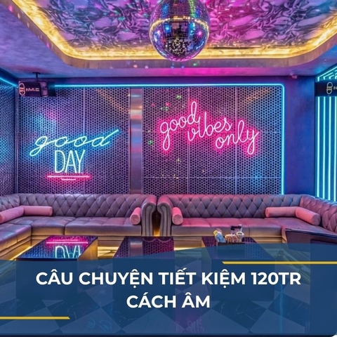 CÂU CHUYỆN TIẾT KIỆM 120TR CÁCH ÂM