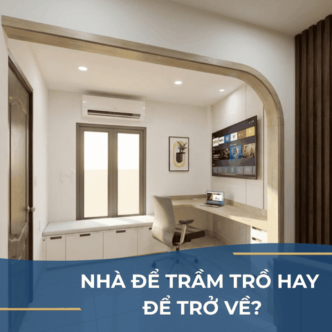 NHÀ ĐỂ TRẦM TRỒ HAY ĐỂ TRỞ VỀ?
