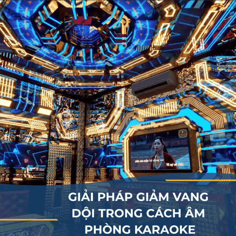 GIẢI PHÁP GIẢM VANG DỘI TRONG CÁCH ÂM PHÒNG KARAOKE