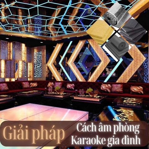 GIẢI PHÁP CÁCH ÂM DÀNH CHO KARAOKE GIA ĐÌNH