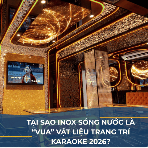 TẠI SAO INOX SÓNG NƯỚC LÀ “VUA” VẬT LIỆU TRANG TRÍ KARAOKE 2026?