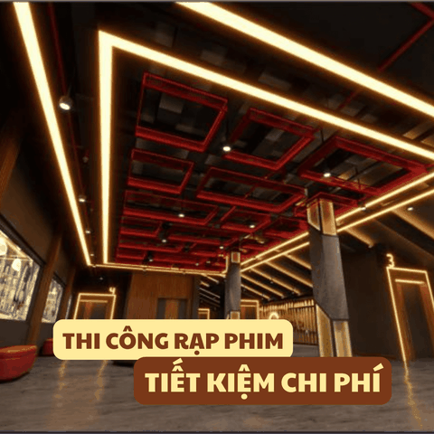 GIẢI PHÁP THI CÔNG RẠP PHIM TIẾT KIỆM CHI PHÍ