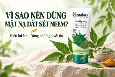 Vì sao nên dùng mặt nạ đất sét Neem trong chăm sóc da?