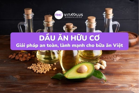 Dầu ăn hữu cơ – Giải pháp an toàn, lành mạnh cho bữa ăn Việt