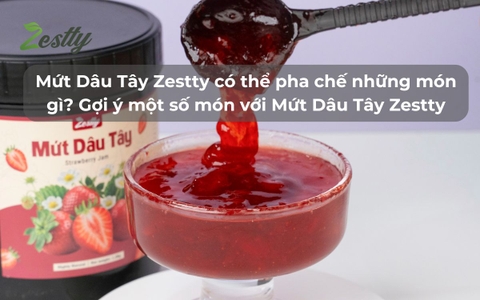 Mứt Dâu Tây Zestty có thể pha chế những món gì? Gợi ý một số món có thể sử dụng Mứt Dâu Tây Zestty