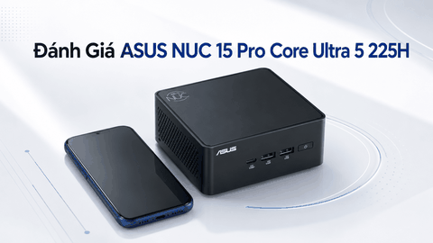 Đánh Giá ASUS NUC 15 Pro Core Ultra 5 225H