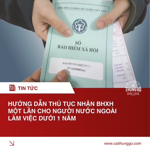 Hướng Dẫn Thủ Tục Nhận BHXH Một Lần Cho Người Nước Ngoài Làm Việc Dưới 1 Năm