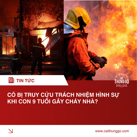Có Bị Truy Cứu Trách Nhiệm Hình Sự Khi Con 9 Tuổi Gây Cháy Nhà?