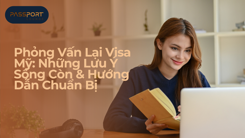 Phỏng Vấn Lại Visa Mỹ: Những Lưu Ý Sống Còn & Hướng Dẫn Chuẩn Bị