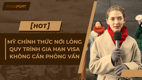 [HOT] Mỹ Chính Thức Nới Lỏng Quy Trình Gia Hạn Visa Không Cần Phỏng Vấn