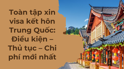 Toàn tập xin visa kết hôn Trung Quốc: Điều kiện – Thủ tục – Chi phí mới nhất