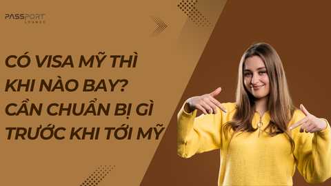 Có visa Mỹ thì khi nào bay? Cần chuẩn bị gì trước khi tới Mỹ