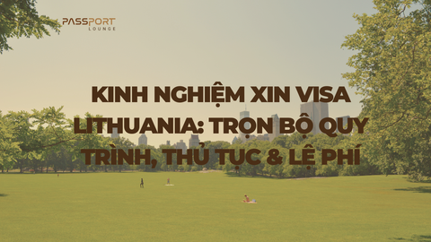 Kinh nghiệm xin visa Lithuania: Trọn bộ quy trình, thủ tục & lệ phí