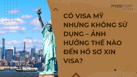 Có visa Mỹ nhưng không sử dụng – Ảnh hưởng thế nào đến hồ sơ xin visa?