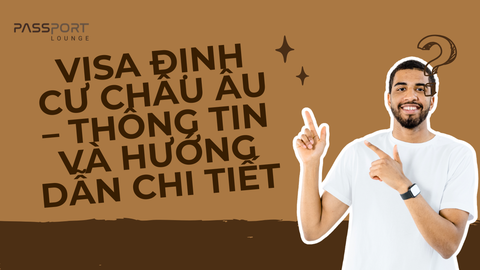 Visa định cư Châu Âu – Thông tin và hướng dẫn chi tiết