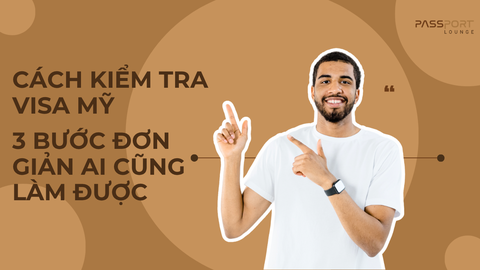 Cách Kiểm Tra Visa Mỹ: 3 Bước Đơn Giản Ai Cũng Làm Được