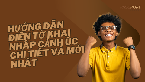 Hướng dẫn điền tờ khai nhập cảnh Úc chi tiết và mới nhất