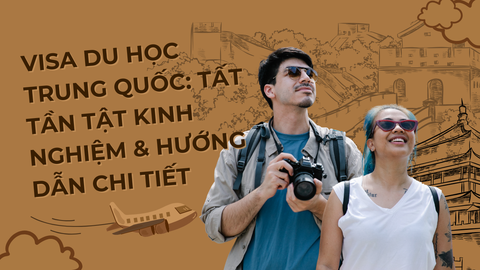 Visa Du Học Trung Quốc: Tất Tần Tật Kinh Nghiệm & Hướng Dẫn Chi Tiết