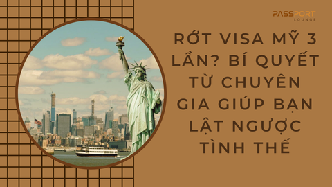 Rớt visa Mỹ 3 lần? Bí quyết từ chuyên gia giúp bạn lật ngược tình thế