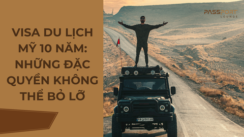 Visa du lịch Mỹ 10 năm: Những đặc quyền không thể bỏ lỡ