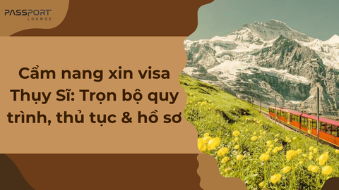 Cẩm nang xin visa Thụy Sĩ: Trọn bộ quy trình, thủ tục & hồ sơ