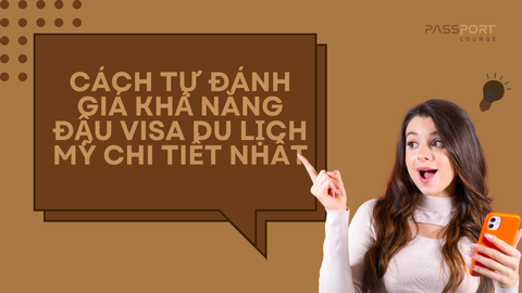 Cách tự đánh giá khả năng đậu visa du lịch Mỹ chi tiết nhất