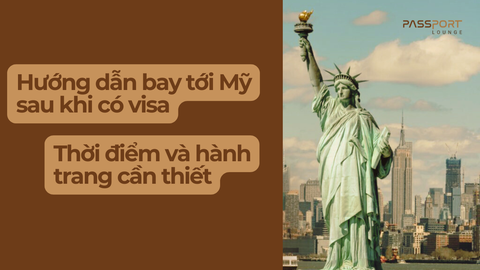 Hướng dẫn bay tới Mỹ sau khi có visa: Thời điểm và hành trang cần thiết
