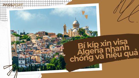 Bí kíp xin visa Algeria nhanh chóng và hiệu quả