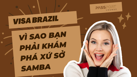 Visa Brazil: Vì Sao Bạn Phải Khám Phá Xứ Sở Samba