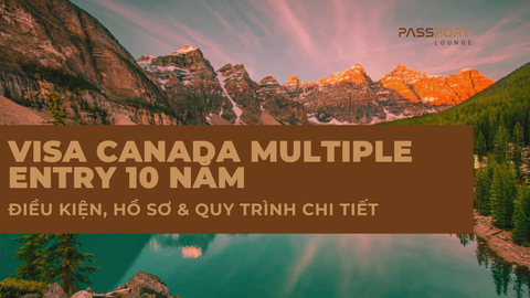 Visa Canada Multiple Entry 10 Năm – Điều Kiện, Hồ Sơ & Quy Trình Chi Tiết
