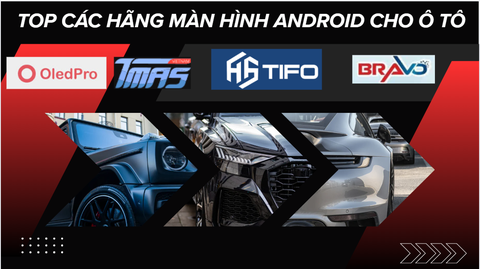 TOP Các Hãng Màn Hình Android Cho Ô Tô Tốt Nhất 2025