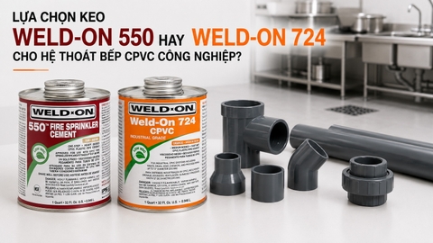 Lựa chọn keo Weld-On 550 hay 724 cho hệ thoát bếp CPVC công nghiệp
