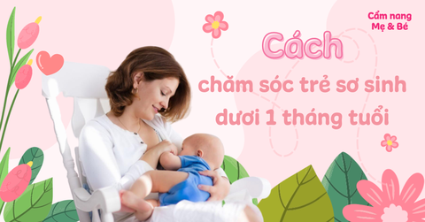 Cẩm nang chăm sóc bé 0–3 tháng tuổi toàn diện cho mẹ bỉm mới