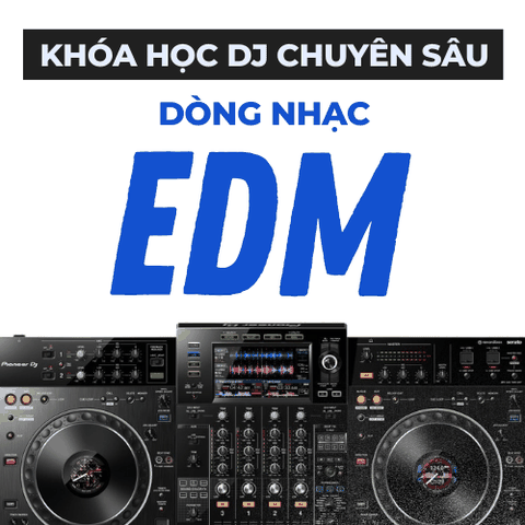 KHÓA HỌC DJ CHUYÊN SÂU DÒNG NHẠC EDM