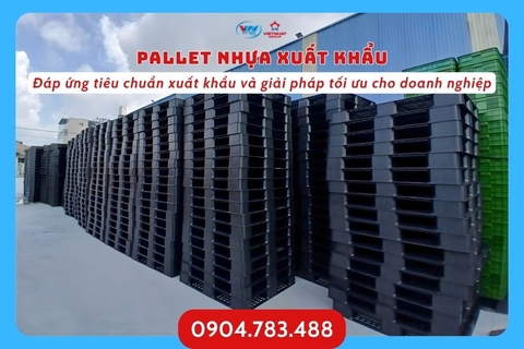 Pallet nhựa xuất khẩu - đáp ứng tiêu chuẩn xuất khẩu và giải pháp tối ưu cho doanh nghiệp
