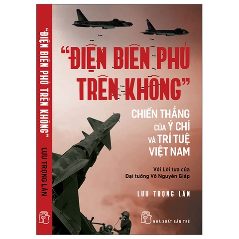 Điện Biên Phủ Trên Không - Chiến Thắng Của Ý Chí Và Trí Tuệ Việt Nam