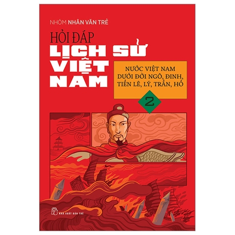 Hỏi Đáp Lịch Sử Việt Nam Tập 2 - Nước Việt Nam Dưới Đời Ngô, Đinh, Tiền Lê, Lý, Trần, Hồ