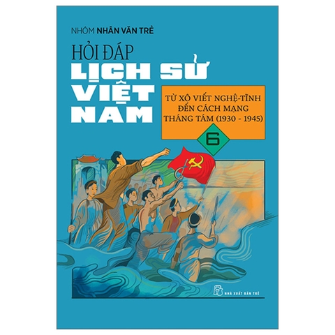 Hỏi Đáp Lịch Sử Việt Nam Tập 6 - Từ Xô Viết Nghệ Tĩnh Đến Cách Mạng Tháng 8 (1930 - 1945)