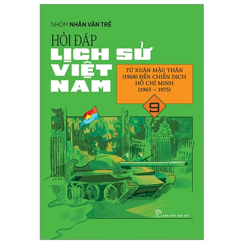 Hỏi Đáp Lịch Sử Việt Nam Tập 9 - Từ Xuân Mậu Thân (1968) Đến Chiến Dịch Hồ Chí Minh (1965 - 1975)