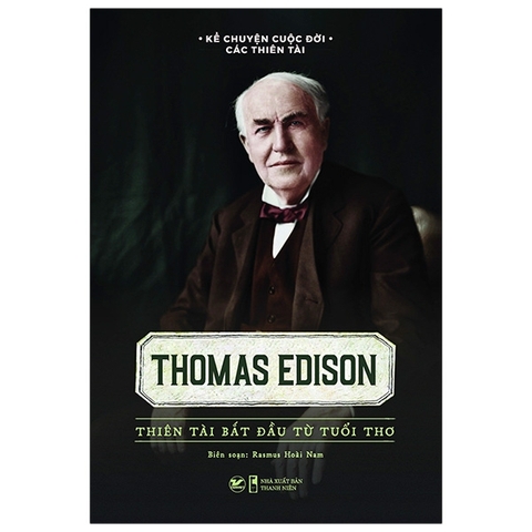 Kể Chuyện Cuộc Đời Các Thiên Tài - Thomas Edison - Thiên Tài Bắt Đầu Từ Tuổi Thơ