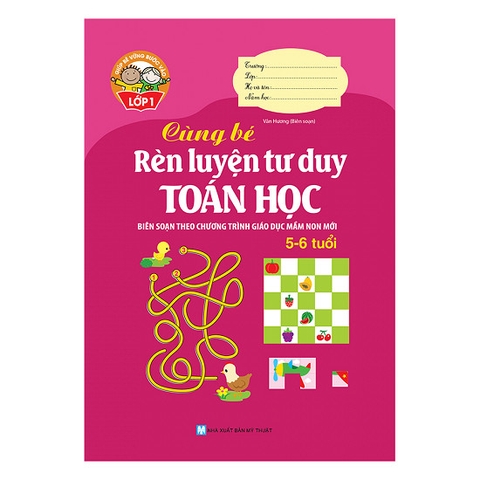 Giúp Bé Vững Bước Vào Lớp 1 - Cùng Bé Rèn Luyện Tư Duy Toán Học (5 - 6 Tuổi)