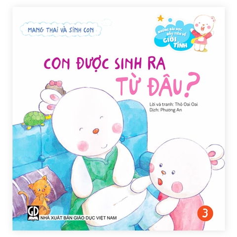 Những bài học đầu tiên về giới tính - Mang thai và sinh con - Con được sinh ra từ đâu?