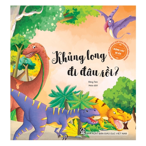 Bé Khám Phá Khoa Học Qua Truyện Đồng Thoại - Động Vật Bí Ẩn: Khủng Long Đi Đâu Rồi?