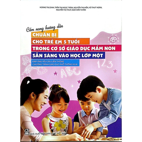 Cẩm Nang Hướng Dẫn Chuẩn Bị Cho Trẻ Em 5 Tuổi Trong Cơ Sở Giáo Dục Mầm Non Sẵn Sàng Vào Học Lớp Một Đáp Ứng Yêu Cầu Liên Thông Chương Trình Giáo Dục Phổ Thông 2018