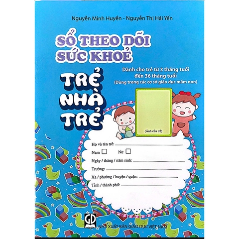 Sổ Theo Dõi Sức Khỏe Trẻ Nhà Trẻ (Dành Cho Trẻ Từ 3 Tháng Tuổi - 36 Tháng Tuổi - Dùng Trong Các Cơ Sở Giáo Dục Mầm Non)