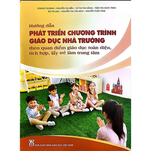 Hướng Dẫn Phát Triển Chương Trình Giáo Dục Nhà Trường Theo Quan Điểm Giáo Dục Toàn Diện, Tích Hợp, Lấy Trẻ Làm Trung Tâm